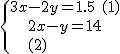 \{{3x-2y=1.5 \ (1)\atop 2x-y=14 \ (2)}